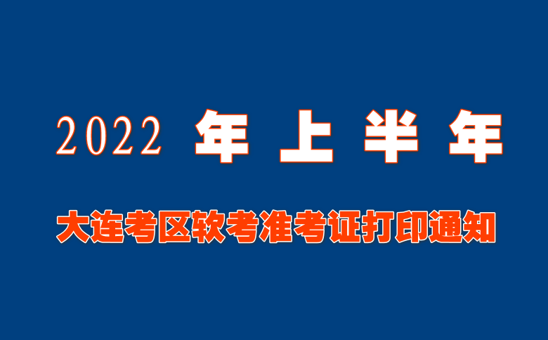 大连2022年上半年软考准考证打印通知